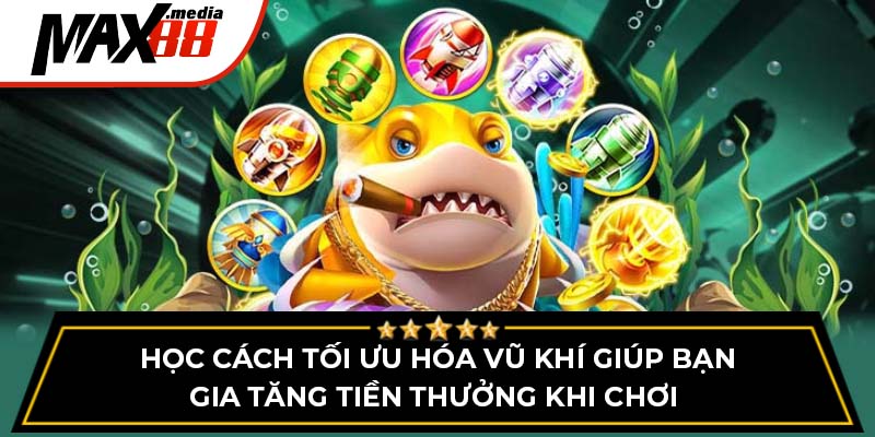 Học cách tối ưu hóa vũ khí giúp bạn gia tăng tiền thưởng khi chơi 