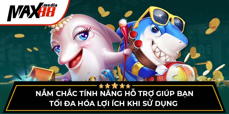 Nắm chắc tính năng hỗ trợ giúp bạn tối đa hóa lợi ích khi sử dụng 