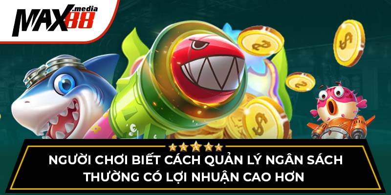 Người chơi biết cách quản lý ngân sách thường có lợi nhuận cao hơn 