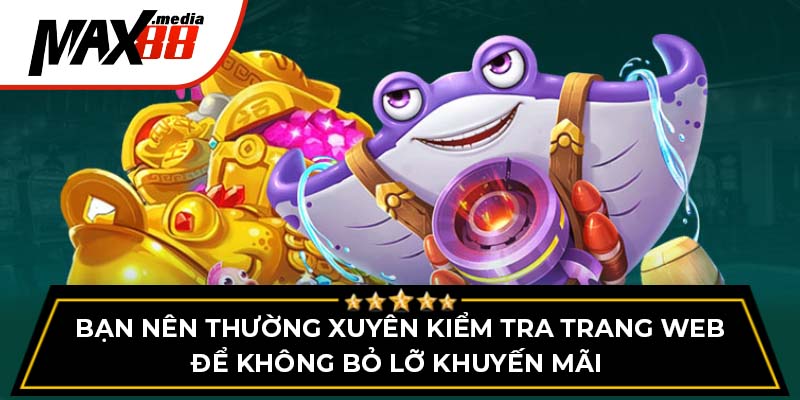 Bạn nên thường xuyên kiểm tra trang web để không bỏ lỡ khuyến mãi 