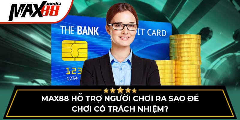 Max88 hỗ trợ người chơi ra sao để chơi có trách nhiệm?