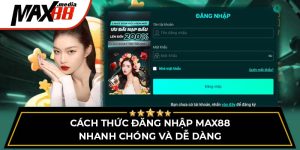 Cách Thức Đăng Nhập Max88 Nhanh Chóng Và Dễ Dàng
