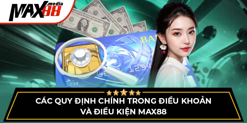 Các quy định chính trong điều khoản và điều kiện Max88