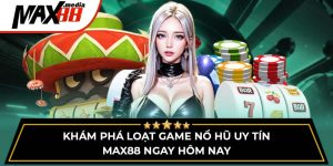 Khám Phá Loạt Game Nổ Hũ Uy Tín Max88 Ngay Hôm Nay