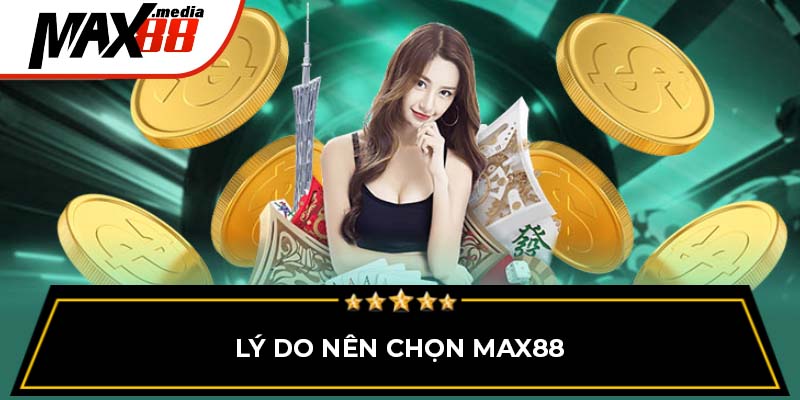 Lý do nên chọn Max88
