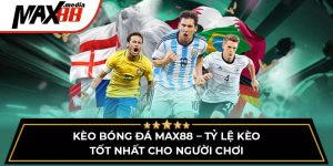 Kèo Bóng Đá Max88 – Tỷ Lệ Kèo Tốt Nhất Cho Người Chơi