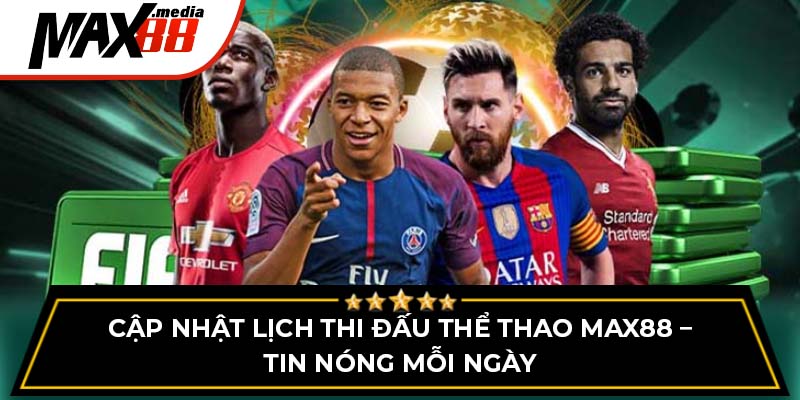 Cập Nhật Lịch Thi Đấu Thể Thao Max88 – Tin Nóng Mỗi Ngày