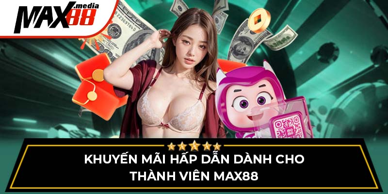 Khuyến mãi hấp dẫn dành cho thành viên Max88