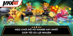 Mẹo Chơi Nổ Hũ Max88 Hay Nhất Giúp Tối Ưu Lợi Nhuận