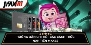 Hướng Dẫn Chi Tiết Các Cách Thức Nạp Tiền Max88