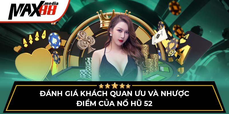 Đánh giá khách quan ưu và nhược điểm của nổ hũ 52