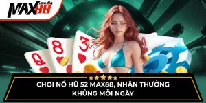 Chơi Nổ Hũ 52 Max88 - Nhận Thưởng Khủng Mỗi Ngày