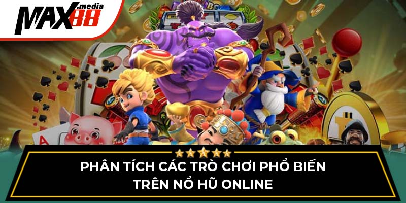 Phân tích các trò chơi phổ biến trên nổ hũ online