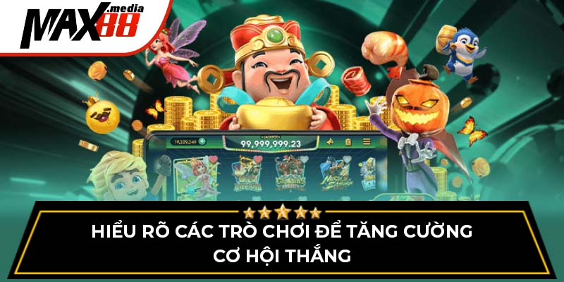 Hiểu rõ các trò chơi để tăng cường cơ hội thắng