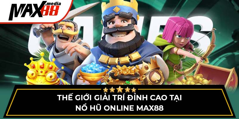 Nổ Hũ Online Max88 - Thế Giới Giải Trí Đỉnh Cao
