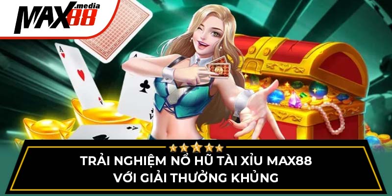 Trải Nghiệm Nổ Hũ Tài Xỉu Max88 Với Giải Thưởng Khủng