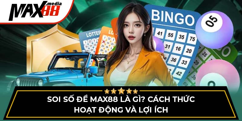 Soi Số Đề Max88 Là Gì? Cách Thức Hoạt Động Và Lợi Ích