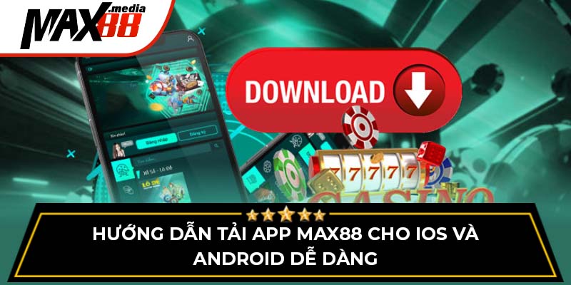 Hướng Dẫn Tải App Max88 Cho Ios Và Android Dễ Dàng