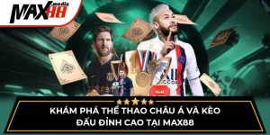 Khám Phá Thể Thao Châu Á Và Kèo Đấu Đỉnh Cao Tại Max88