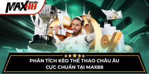 Phân Tích Kèo Thể Thao Châu Âu Cực Chuẩn Tại Max88