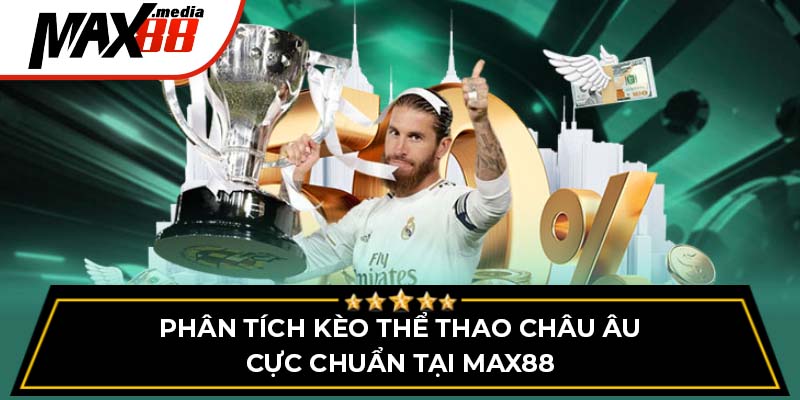 Phân Tích Kèo Thể Thao Châu Âu Cực Chuẩn Tại Max88