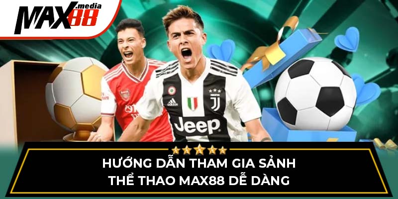 Hướng dẫn tham gia sảnh thể thao Max88 dễ dàng