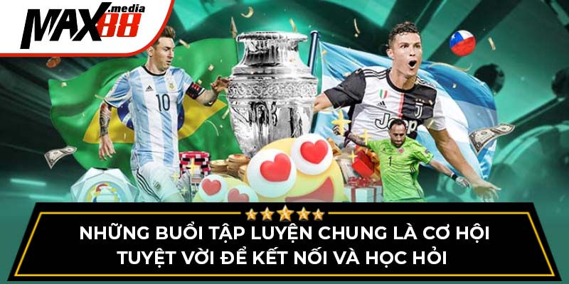 Những buổi tập luyện chung là cơ hội tuyệt vời để kết nối và học hỏi