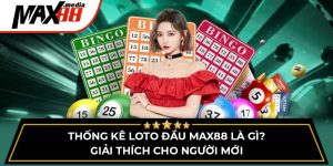 Thống Kê Loto Đầu Max88 Là Gì? Giải Thích Cho Người Mới