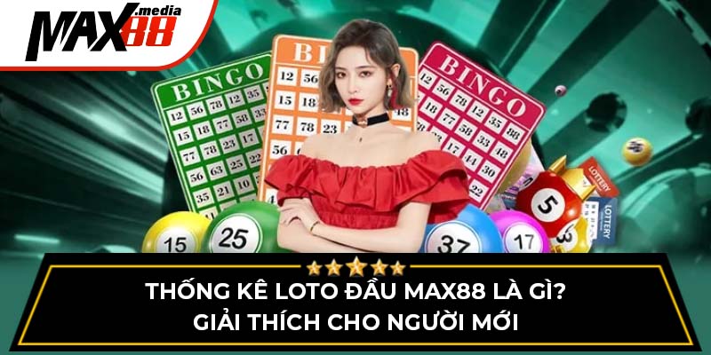 Thống Kê Loto Đầu Max88 Là Gì? Giải Thích Cho Người Mới