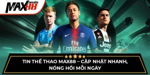Tin Thể Thao Max88 – Cập Nhật Nhanh, Nóng Hổi Mỗi Ngày