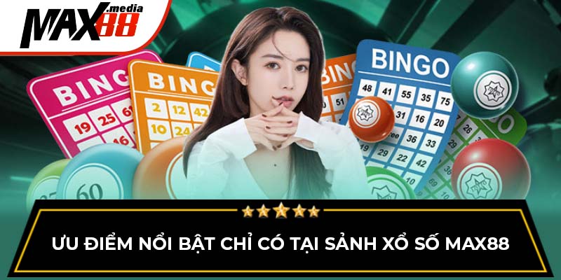 Ưu điểm nổi bật chỉ có tại sảnh xổ số Max88
